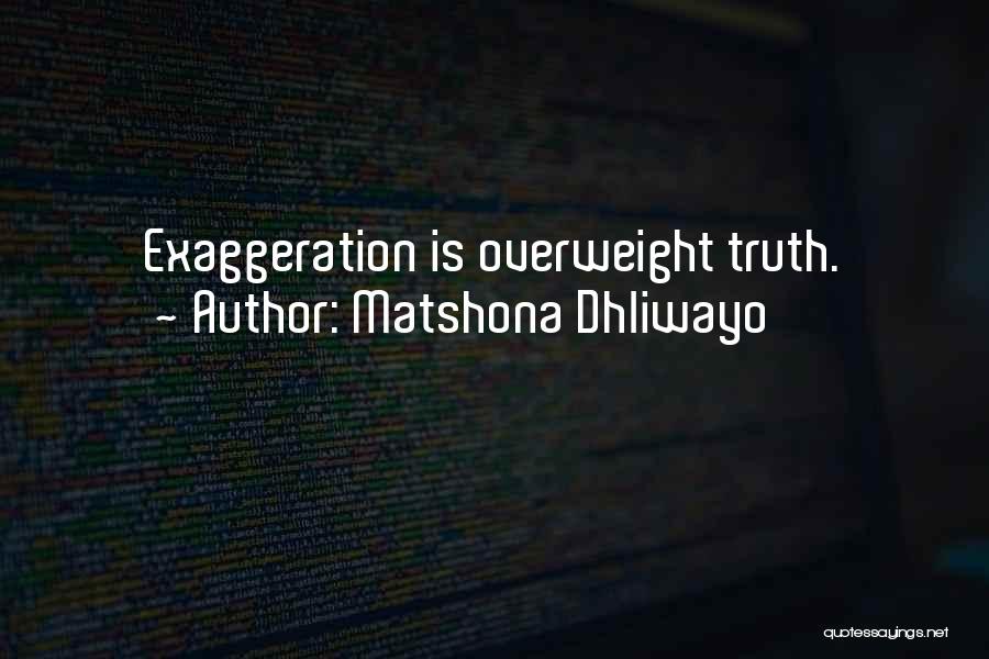 Matshona Dhliwayo Quotes: Exaggeration Is Overweight Truth.