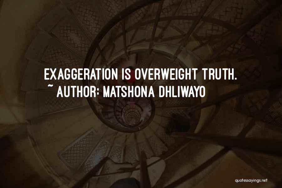 Matshona Dhliwayo Quotes: Exaggeration Is Overweight Truth.