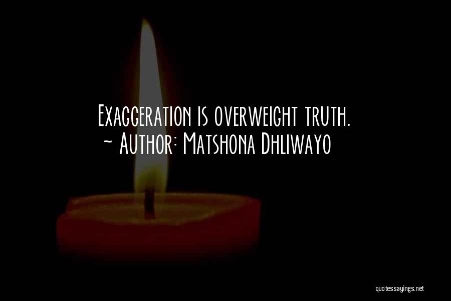Matshona Dhliwayo Quotes: Exaggeration Is Overweight Truth.