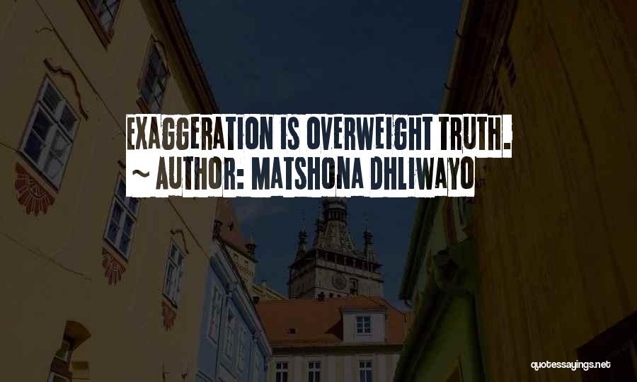 Matshona Dhliwayo Quotes: Exaggeration Is Overweight Truth.
