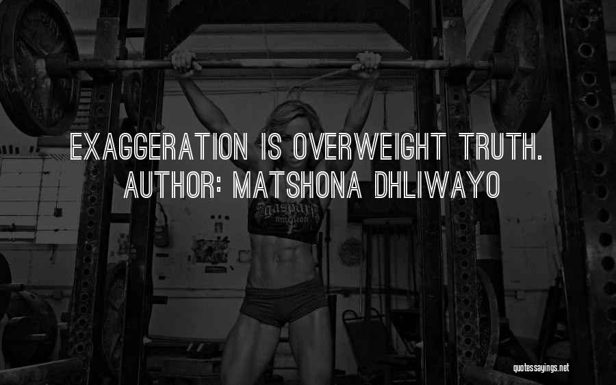Matshona Dhliwayo Quotes: Exaggeration Is Overweight Truth.
