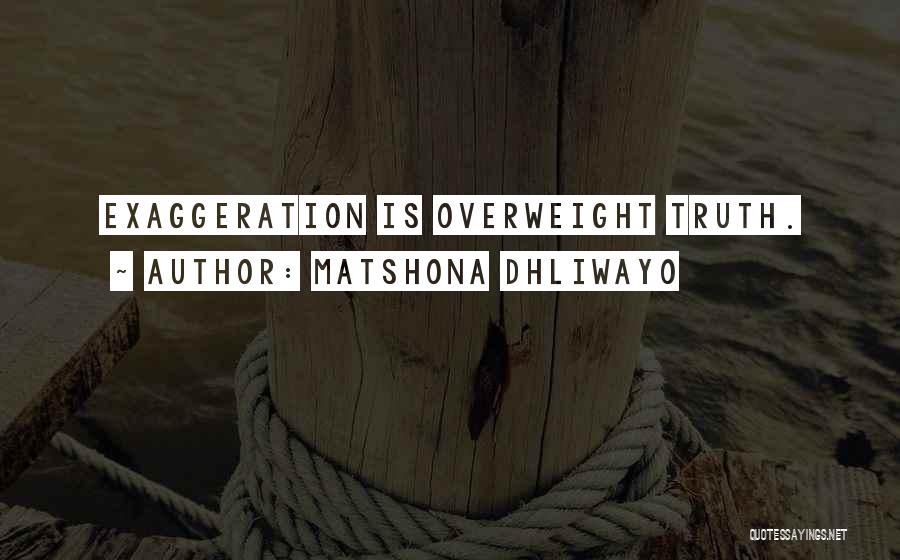 Matshona Dhliwayo Quotes: Exaggeration Is Overweight Truth.