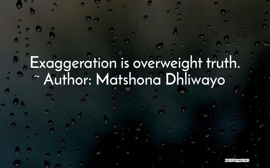 Matshona Dhliwayo Quotes: Exaggeration Is Overweight Truth.
