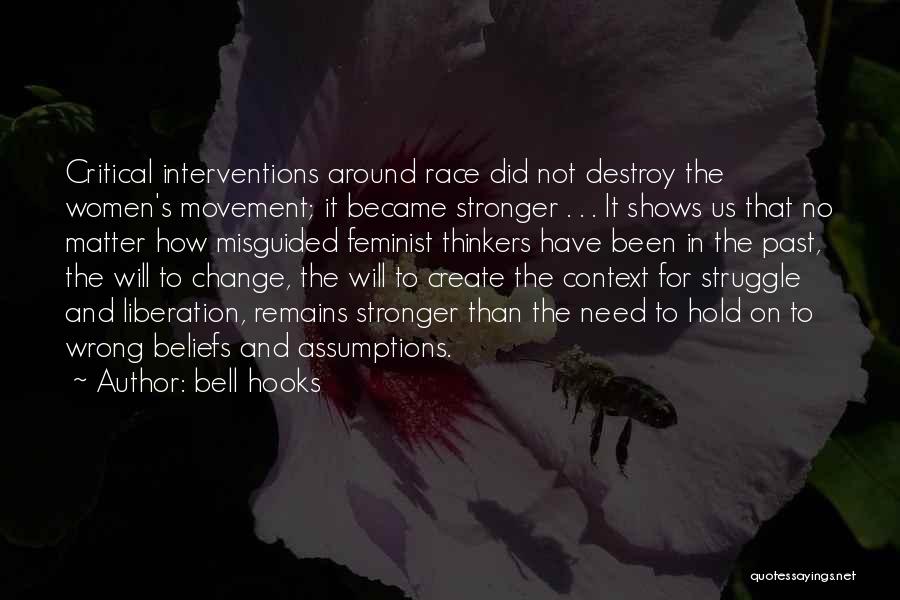 Bell Hooks Quotes: Critical Interventions Around Race Did Not Destroy The Women's Movement; It Became Stronger . . . It Shows Us That