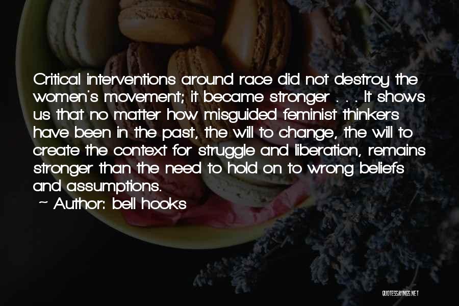 Bell Hooks Quotes: Critical Interventions Around Race Did Not Destroy The Women's Movement; It Became Stronger . . . It Shows Us That