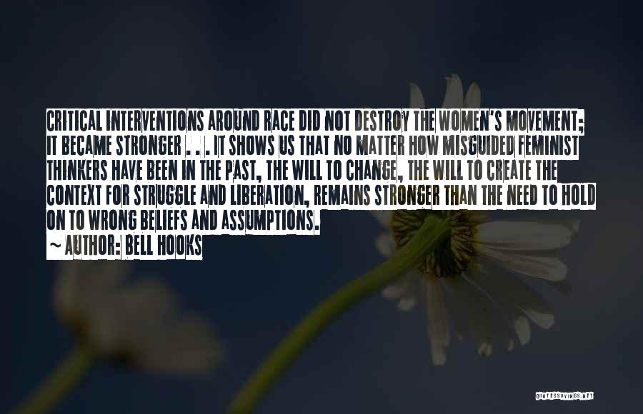 Bell Hooks Quotes: Critical Interventions Around Race Did Not Destroy The Women's Movement; It Became Stronger . . . It Shows Us That