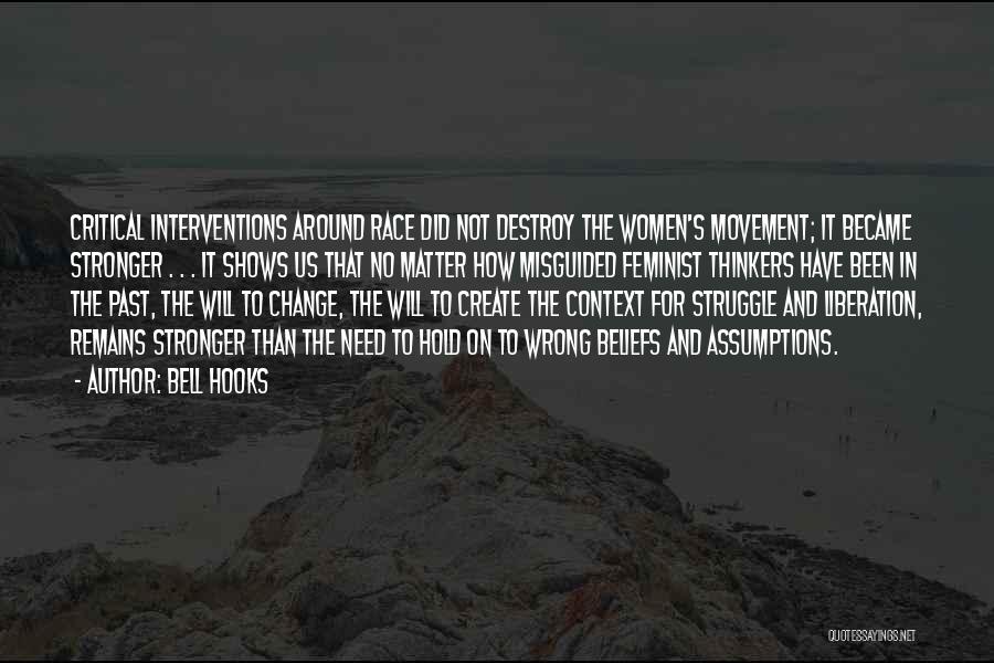 Bell Hooks Quotes: Critical Interventions Around Race Did Not Destroy The Women's Movement; It Became Stronger . . . It Shows Us That