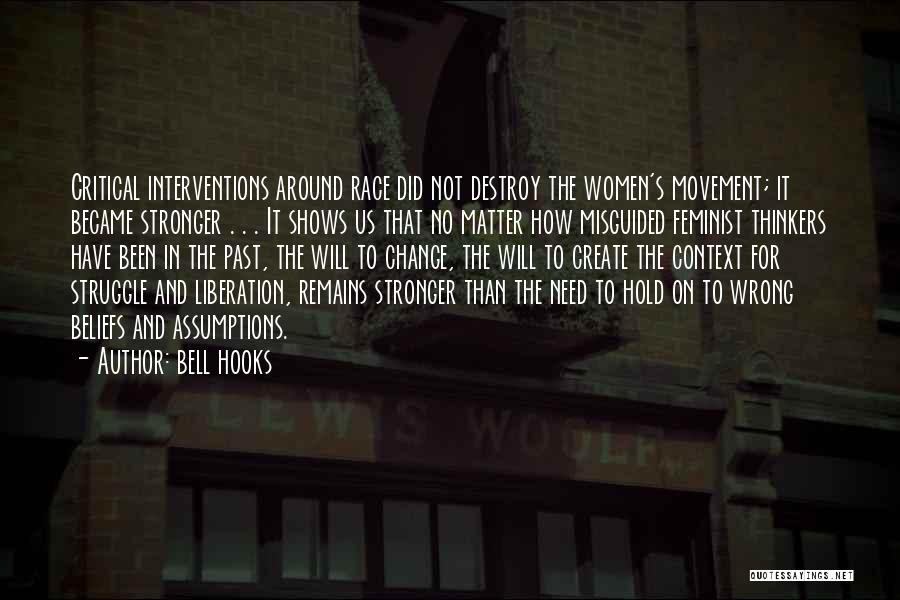 Bell Hooks Quotes: Critical Interventions Around Race Did Not Destroy The Women's Movement; It Became Stronger . . . It Shows Us That