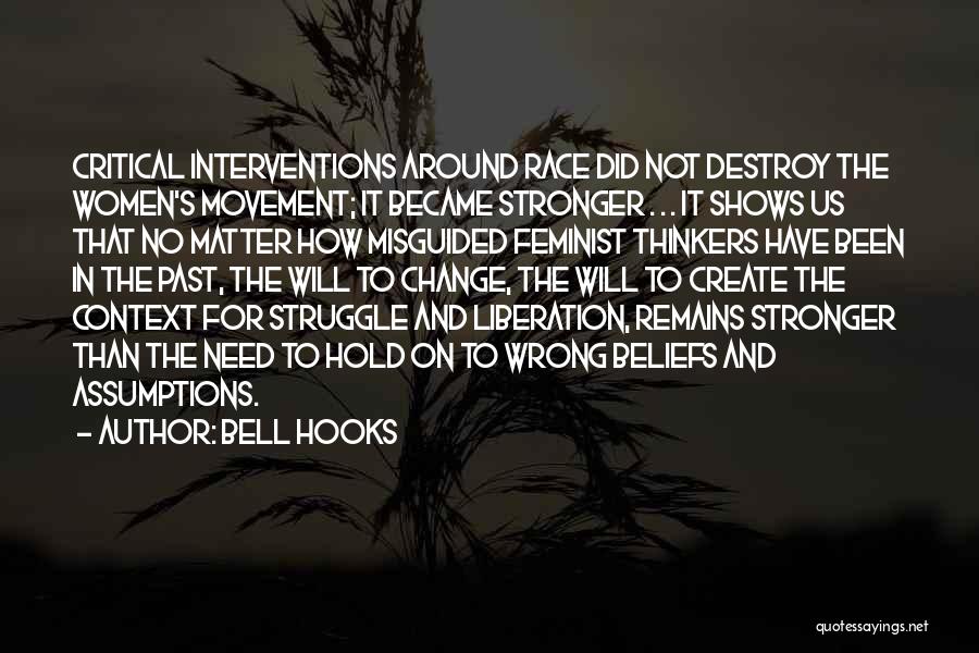 Bell Hooks Quotes: Critical Interventions Around Race Did Not Destroy The Women's Movement; It Became Stronger . . . It Shows Us That