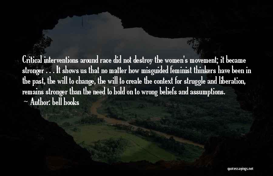 Bell Hooks Quotes: Critical Interventions Around Race Did Not Destroy The Women's Movement; It Became Stronger . . . It Shows Us That
