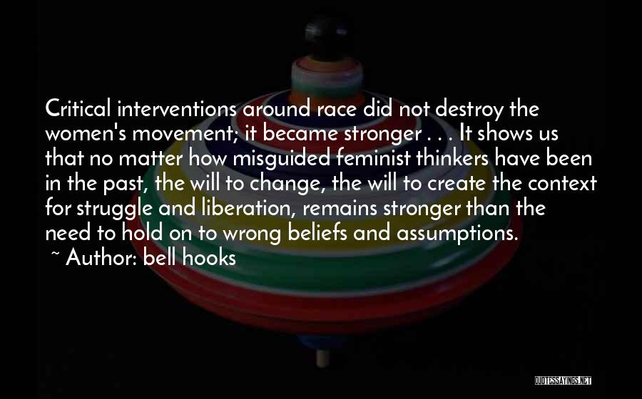 Bell Hooks Quotes: Critical Interventions Around Race Did Not Destroy The Women's Movement; It Became Stronger . . . It Shows Us That