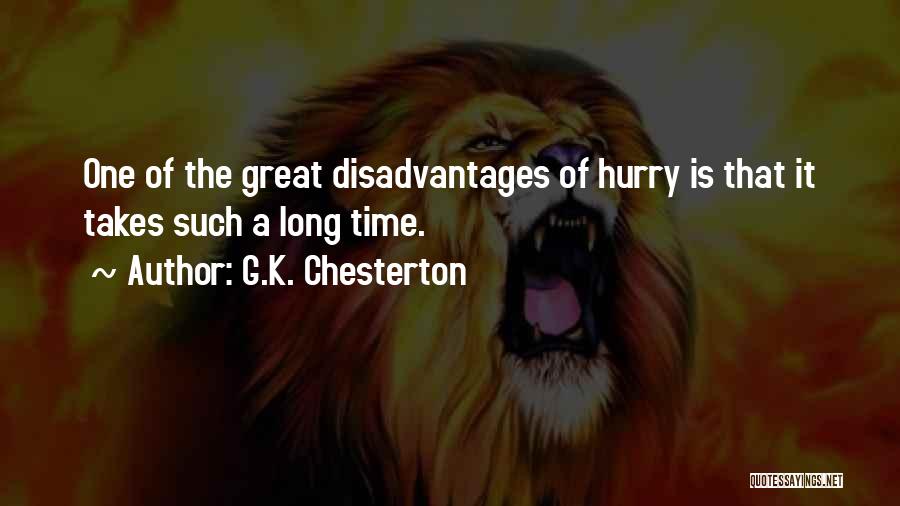 G.K. Chesterton Quotes: One Of The Great Disadvantages Of Hurry Is That It Takes Such A Long Time.