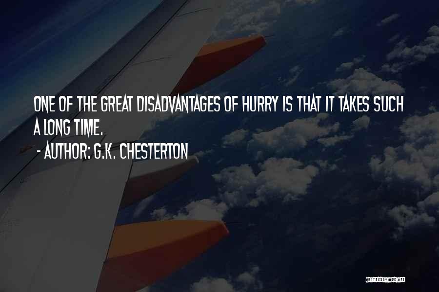 G.K. Chesterton Quotes: One Of The Great Disadvantages Of Hurry Is That It Takes Such A Long Time.