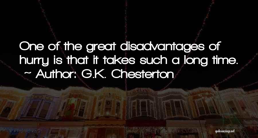 G.K. Chesterton Quotes: One Of The Great Disadvantages Of Hurry Is That It Takes Such A Long Time.