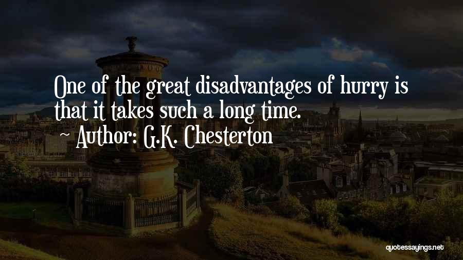 G.K. Chesterton Quotes: One Of The Great Disadvantages Of Hurry Is That It Takes Such A Long Time.