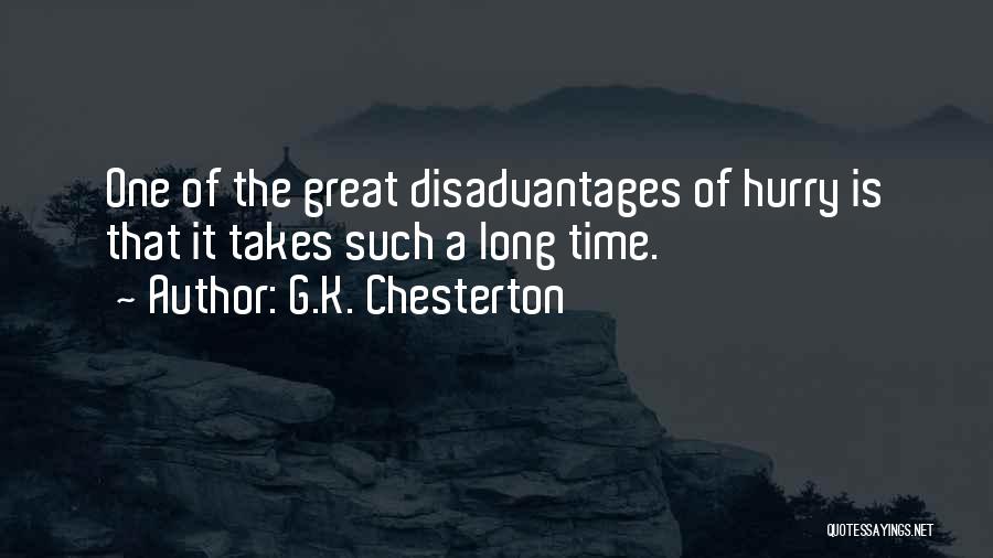 G.K. Chesterton Quotes: One Of The Great Disadvantages Of Hurry Is That It Takes Such A Long Time.