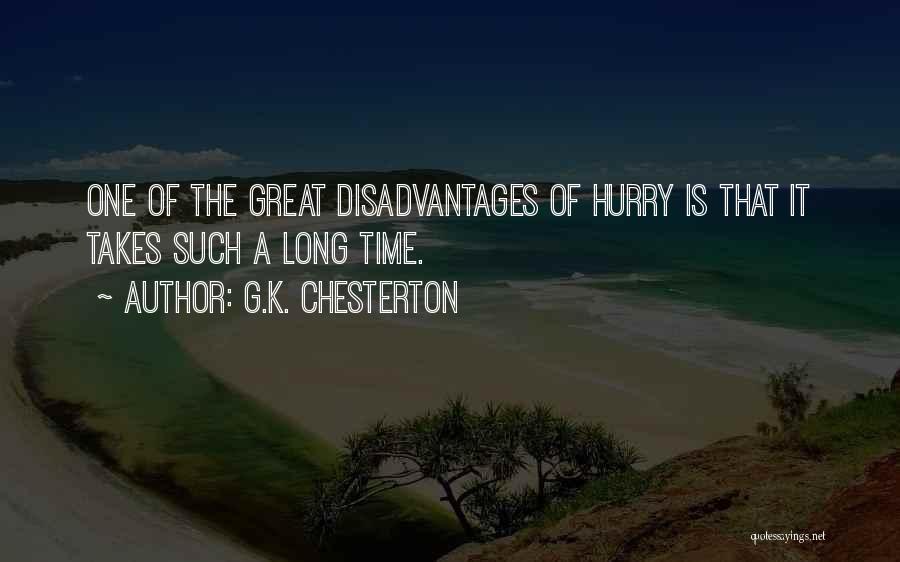 G.K. Chesterton Quotes: One Of The Great Disadvantages Of Hurry Is That It Takes Such A Long Time.