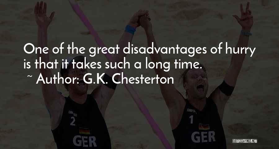 G.K. Chesterton Quotes: One Of The Great Disadvantages Of Hurry Is That It Takes Such A Long Time.