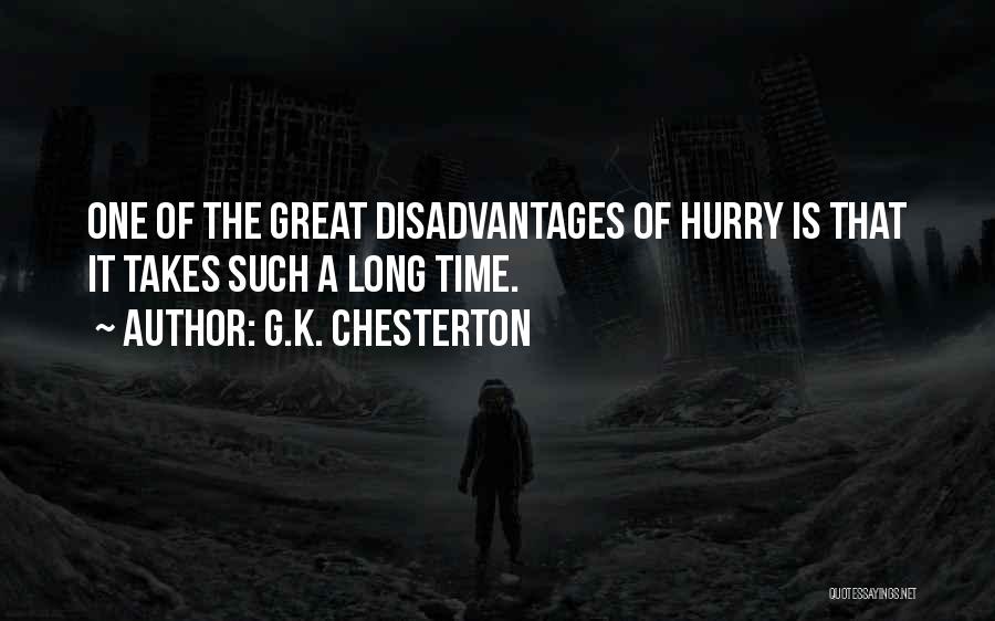 G.K. Chesterton Quotes: One Of The Great Disadvantages Of Hurry Is That It Takes Such A Long Time.