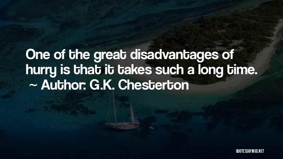 G.K. Chesterton Quotes: One Of The Great Disadvantages Of Hurry Is That It Takes Such A Long Time.