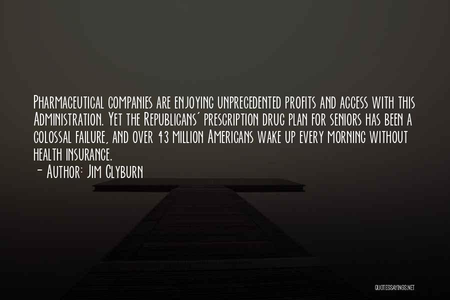 Jim Clyburn Quotes: Pharmaceutical Companies Are Enjoying Unprecedented Profits And Access With This Administration. Yet The Republicans' Prescription Drug Plan For Seniors Has