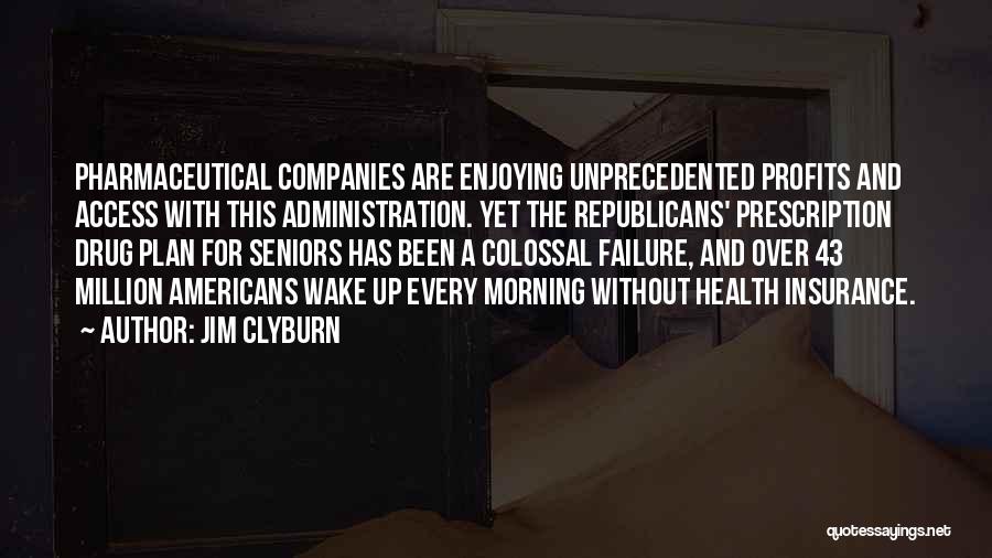 Jim Clyburn Quotes: Pharmaceutical Companies Are Enjoying Unprecedented Profits And Access With This Administration. Yet The Republicans' Prescription Drug Plan For Seniors Has