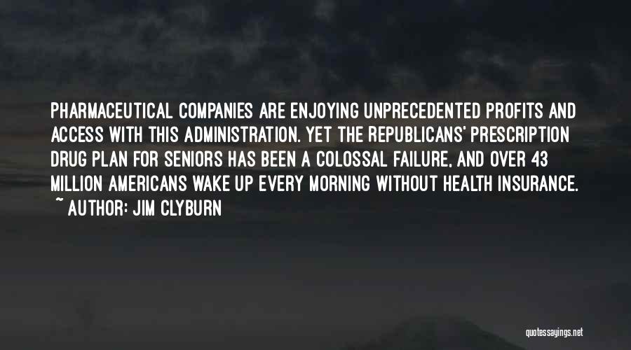 Jim Clyburn Quotes: Pharmaceutical Companies Are Enjoying Unprecedented Profits And Access With This Administration. Yet The Republicans' Prescription Drug Plan For Seniors Has