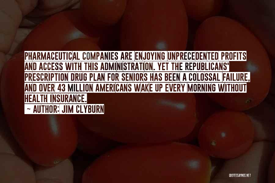 Jim Clyburn Quotes: Pharmaceutical Companies Are Enjoying Unprecedented Profits And Access With This Administration. Yet The Republicans' Prescription Drug Plan For Seniors Has