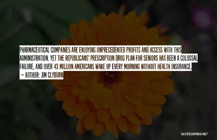Jim Clyburn Quotes: Pharmaceutical Companies Are Enjoying Unprecedented Profits And Access With This Administration. Yet The Republicans' Prescription Drug Plan For Seniors Has