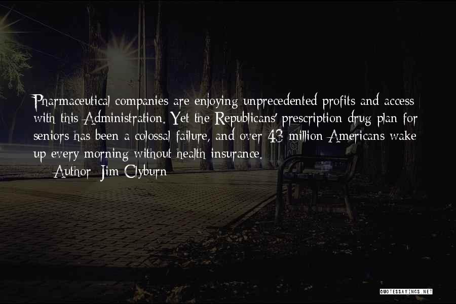 Jim Clyburn Quotes: Pharmaceutical Companies Are Enjoying Unprecedented Profits And Access With This Administration. Yet The Republicans' Prescription Drug Plan For Seniors Has