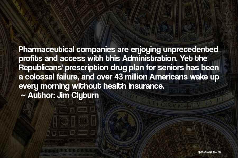 Jim Clyburn Quotes: Pharmaceutical Companies Are Enjoying Unprecedented Profits And Access With This Administration. Yet The Republicans' Prescription Drug Plan For Seniors Has