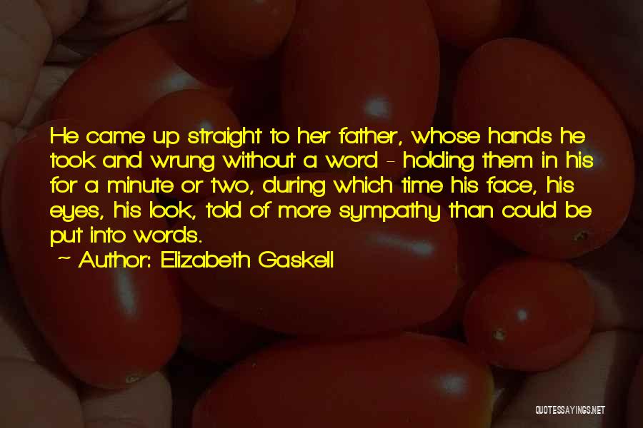 Elizabeth Gaskell Quotes: He Came Up Straight To Her Father, Whose Hands He Took And Wrung Without A Word - Holding Them In