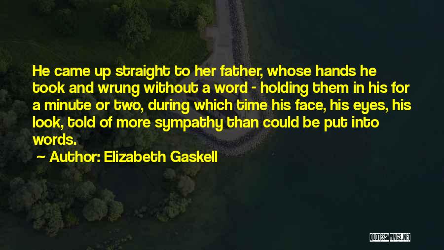 Elizabeth Gaskell Quotes: He Came Up Straight To Her Father, Whose Hands He Took And Wrung Without A Word - Holding Them In