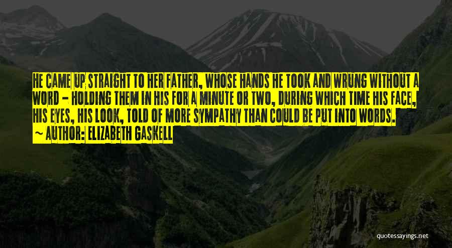 Elizabeth Gaskell Quotes: He Came Up Straight To Her Father, Whose Hands He Took And Wrung Without A Word - Holding Them In