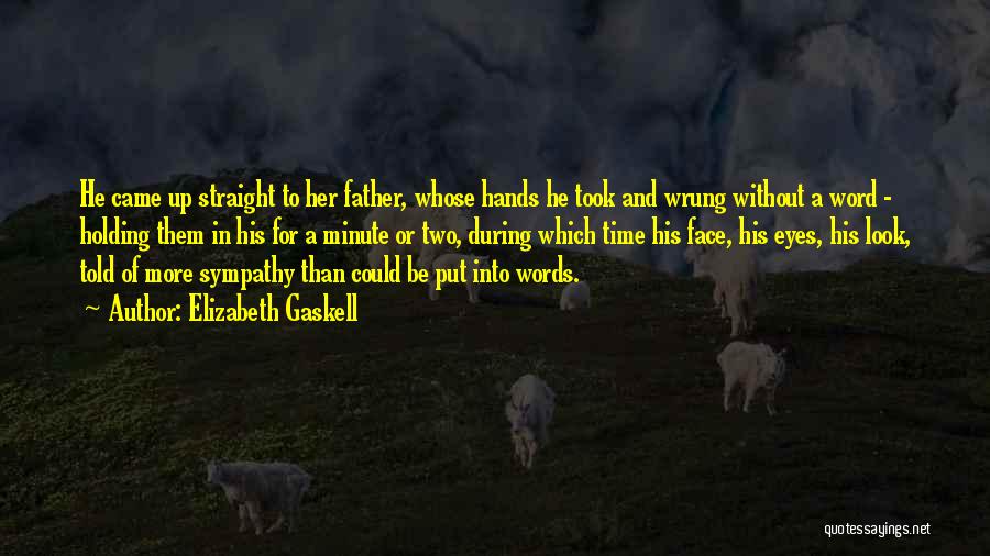 Elizabeth Gaskell Quotes: He Came Up Straight To Her Father, Whose Hands He Took And Wrung Without A Word - Holding Them In