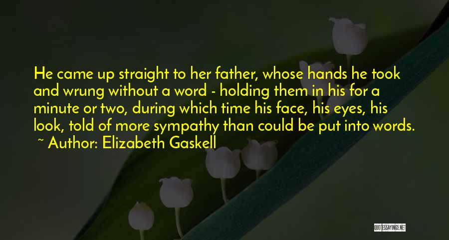 Elizabeth Gaskell Quotes: He Came Up Straight To Her Father, Whose Hands He Took And Wrung Without A Word - Holding Them In