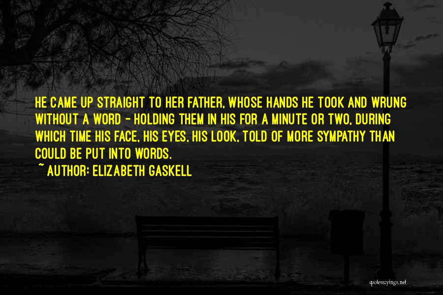 Elizabeth Gaskell Quotes: He Came Up Straight To Her Father, Whose Hands He Took And Wrung Without A Word - Holding Them In