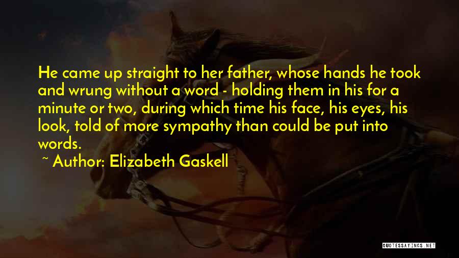 Elizabeth Gaskell Quotes: He Came Up Straight To Her Father, Whose Hands He Took And Wrung Without A Word - Holding Them In
