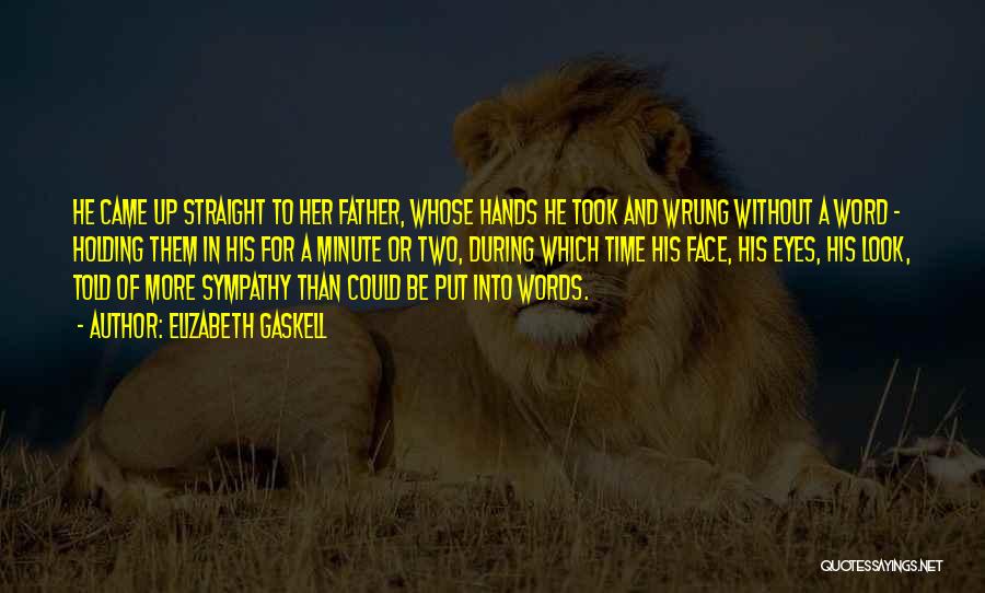 Elizabeth Gaskell Quotes: He Came Up Straight To Her Father, Whose Hands He Took And Wrung Without A Word - Holding Them In
