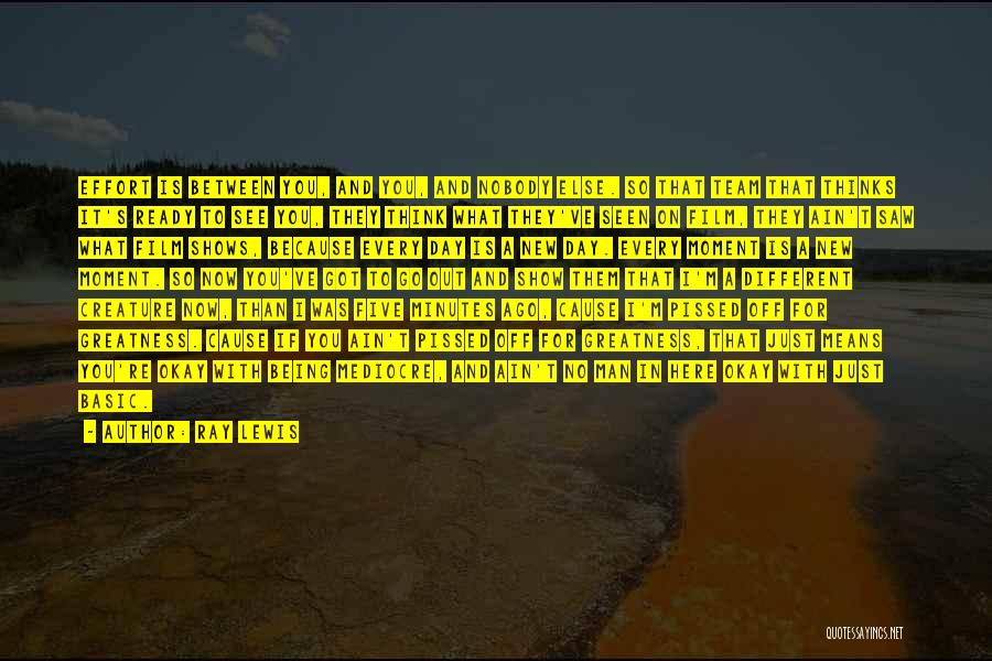 Ray Lewis Quotes: Effort Is Between You, And You, And Nobody Else. So That Team That Thinks It's Ready To See You, They
