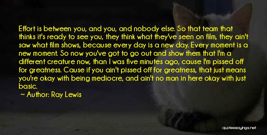 Ray Lewis Quotes: Effort Is Between You, And You, And Nobody Else. So That Team That Thinks It's Ready To See You, They