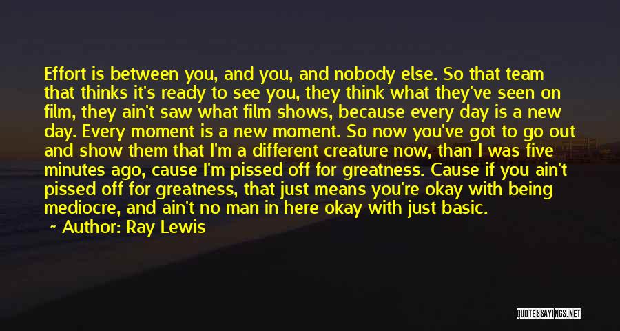 Ray Lewis Quotes: Effort Is Between You, And You, And Nobody Else. So That Team That Thinks It's Ready To See You, They