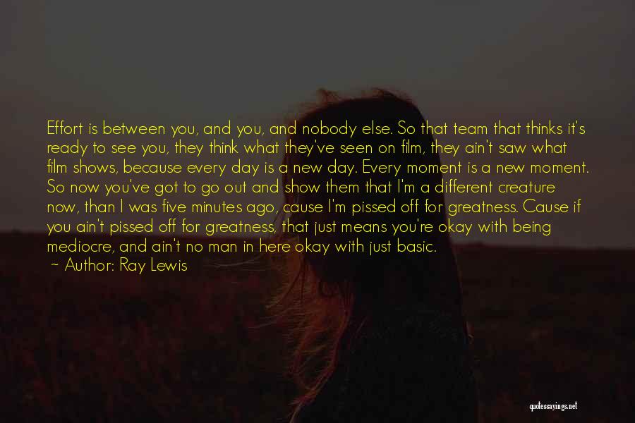 Ray Lewis Quotes: Effort Is Between You, And You, And Nobody Else. So That Team That Thinks It's Ready To See You, They