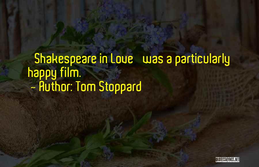 Tom Stoppard Quotes: 'shakespeare In Love' Was A Particularly Happy Film.