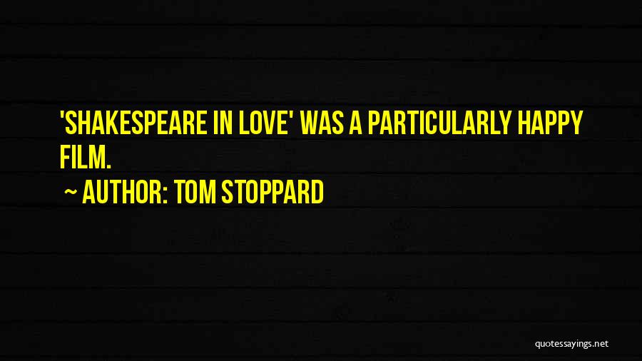 Tom Stoppard Quotes: 'shakespeare In Love' Was A Particularly Happy Film.