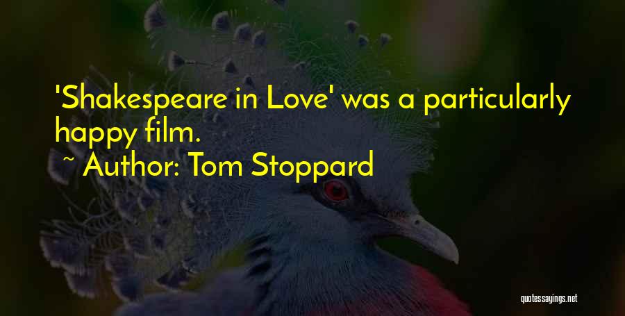 Tom Stoppard Quotes: 'shakespeare In Love' Was A Particularly Happy Film.