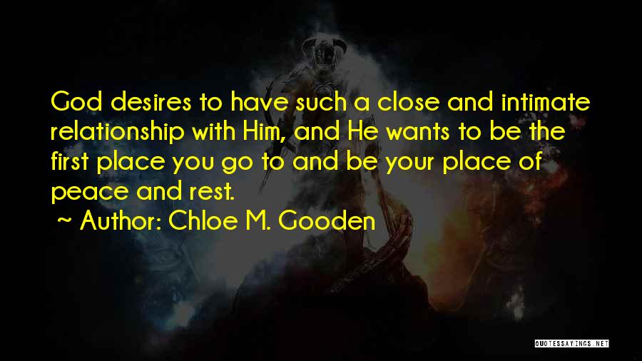 Chloe M. Gooden Quotes: God Desires To Have Such A Close And Intimate Relationship With Him, And He Wants To Be The First Place