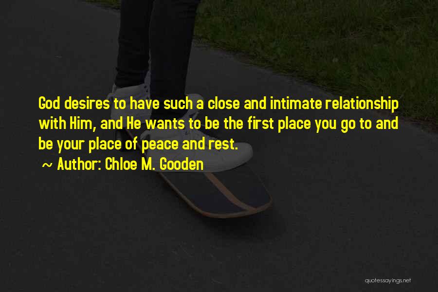 Chloe M. Gooden Quotes: God Desires To Have Such A Close And Intimate Relationship With Him, And He Wants To Be The First Place
