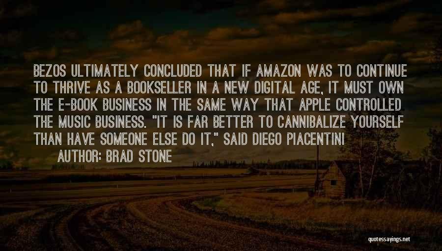 Brad Stone Quotes: Bezos Ultimately Concluded That If Amazon Was To Continue To Thrive As A Bookseller In A New Digital Age, It