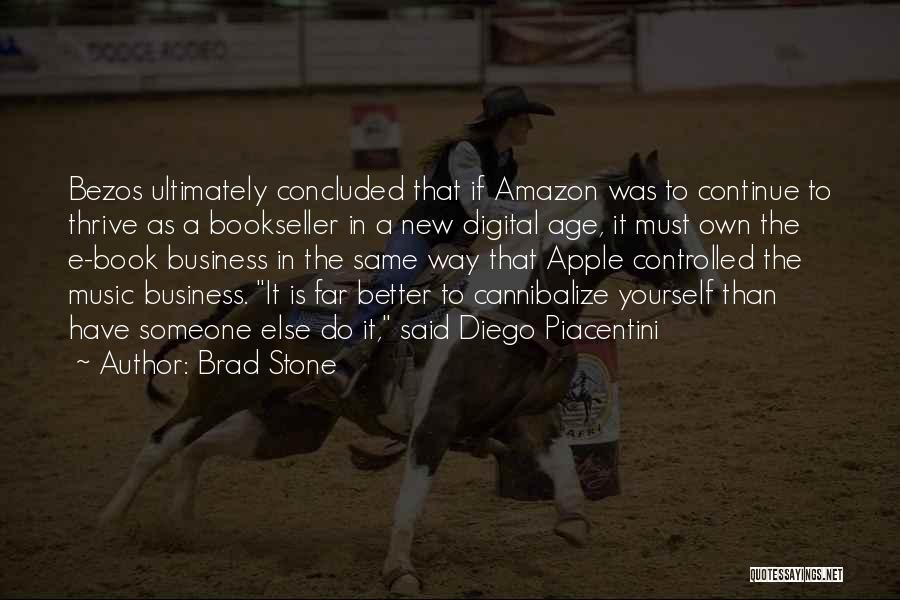 Brad Stone Quotes: Bezos Ultimately Concluded That If Amazon Was To Continue To Thrive As A Bookseller In A New Digital Age, It